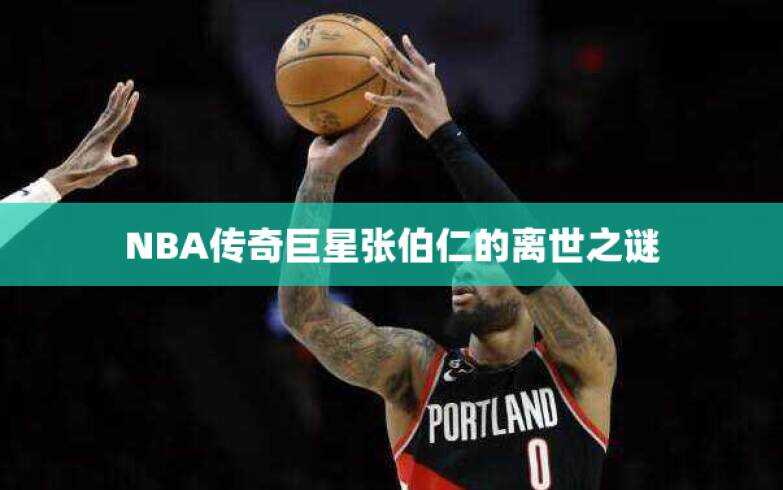 NBA传奇巨星张伯仁的离世之谜