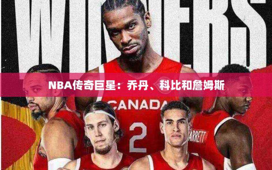 NBA传奇巨星：乔丹、科比和詹姆斯
