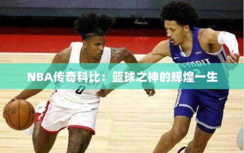 NBA传奇科比：篮球之神的辉煌一生
