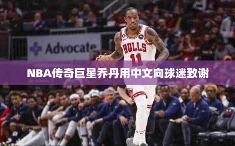 NBA传奇巨星乔丹用中文向球迷致谢