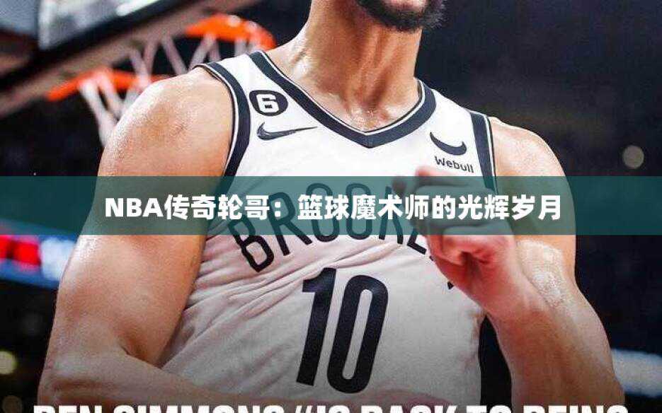 NBA传奇轮哥：篮球魔术师的光辉岁月