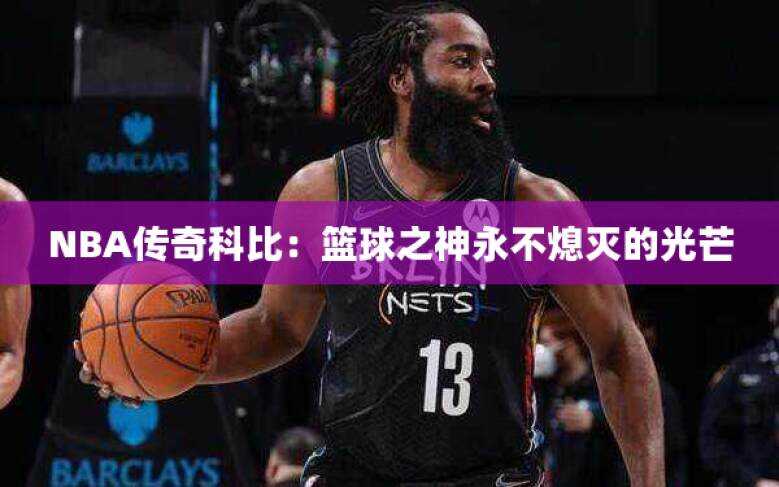 NBA传奇科比：篮球之神永不熄灭的光芒