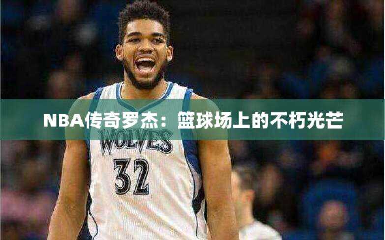 NBA传奇罗杰：篮球场上的不朽光芒